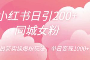小红书日引200+同城女粉,最新实操爆粉玩法,单日变现1000+【揭秘】