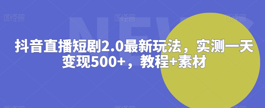 抖音直播短剧2.0最新玩法,实测一天变现500+,教程+素材【揭秘】插图 抖音直播短剧2.0最新玩法,实测一天变现500+,教程+素材【揭秘】