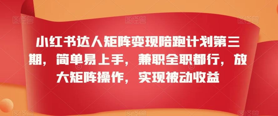 小红书达人矩阵变现陪跑计划第三期,简单易上手,兼职全职都行,放大矩阵操作,实现被动收益插图 小红书达人矩阵变现陪跑计划第三期,简单易上手,兼职全职都行,放大矩阵操作,实现被动收益