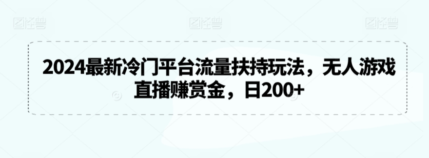 2024最新冷门平台流量扶持玩法,无人游戏直播赚赏金,日200+【揭秘】插图 2024最新冷门平台流量扶持玩法,无人游戏直播赚赏金,日200+【揭秘】