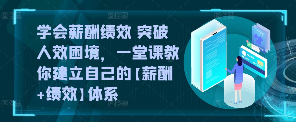 学会薪酬绩效 突破人效困境,一堂课教你建立自己的【薪酬+绩效】体系插图 学会薪酬绩效 突破人效困境,一堂课教你建立自己的【薪酬+绩效】体系