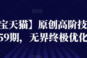 【淘宝天猫】原创高阶技术第59期,无界终极优化