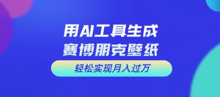 用AI工具设计赛博朋克壁纸,轻松实现月入万+【揭秘】插图 用AI工具设计赛博朋克壁纸,轻松实现月入万+【揭秘】